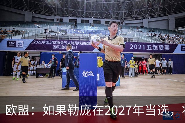 欧盟：如果勒庞在2027年当选，将“迅速准备对俄罗斯实施制裁”